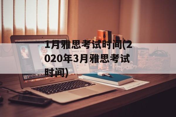 1月雅思考试时间(2020年3月雅思考试时间)-第1张图片-