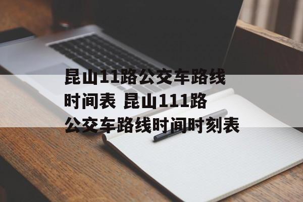昆山11路公交车路线时间表 昆山111路公交车路线时间时刻表-第1张图片-
