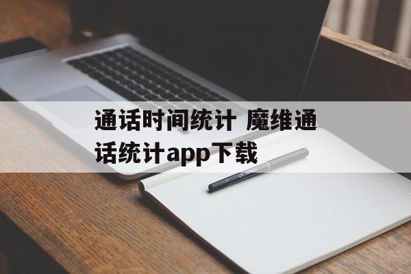 通话时间统计 魔维通话统计app下载-第1张图片-