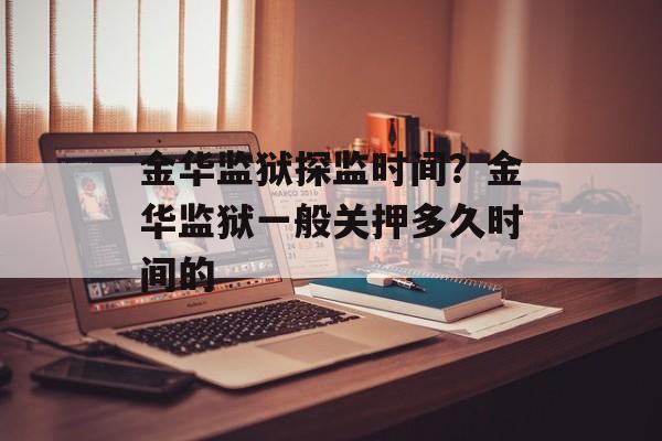 金华监狱探监时间？金华监狱一般关押多久时间的-第1张图片-