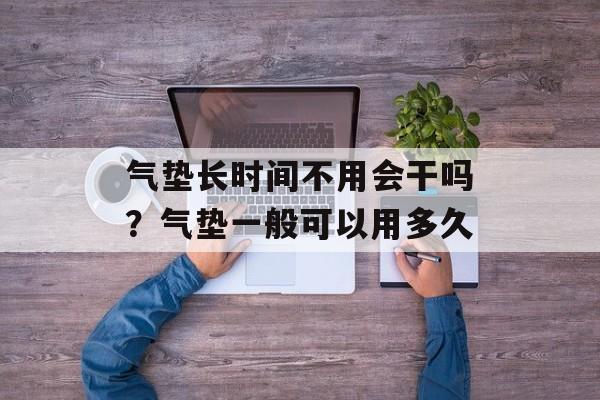 气垫长时间不用会干吗？气垫一般可以用多久-第1张图片-