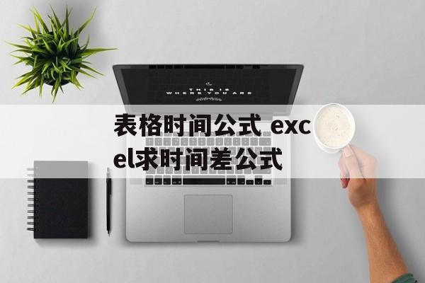表格时间公式 excel求时间差公式-第1张图片-