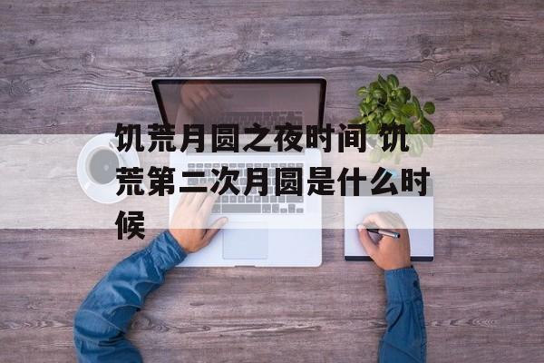 饥荒月圆之夜时间 饥荒第二次月圆是什么时候-第1张图片-