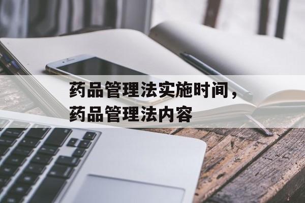 药品管理法实施时间，药品管理法内容-第1张图片-