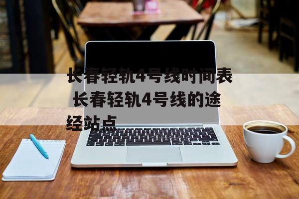 长春轻轨4号线时间表 长春轻轨4号线的途经站点-第1张图片-
