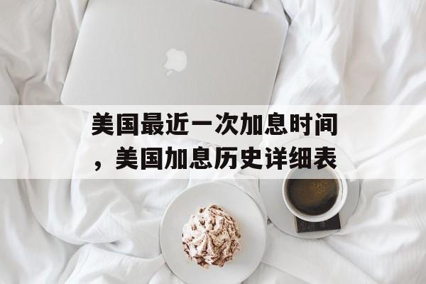 美国最近一次加息时间，美国加息历史详细表-第1张图片-
