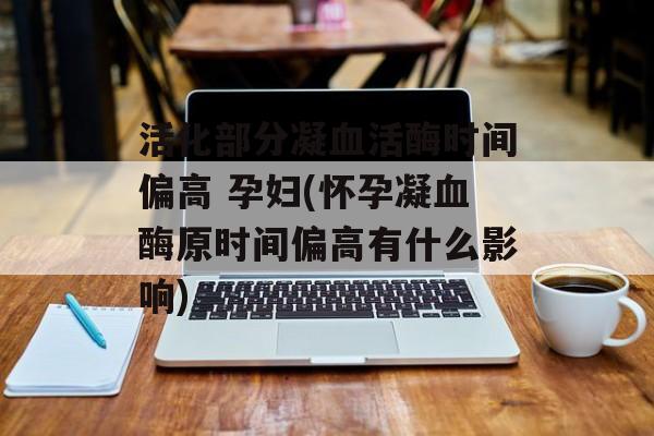 活化部分凝血活酶时间偏高 孕妇(怀孕凝血酶原时间偏高有什么影响)-第1张图片-