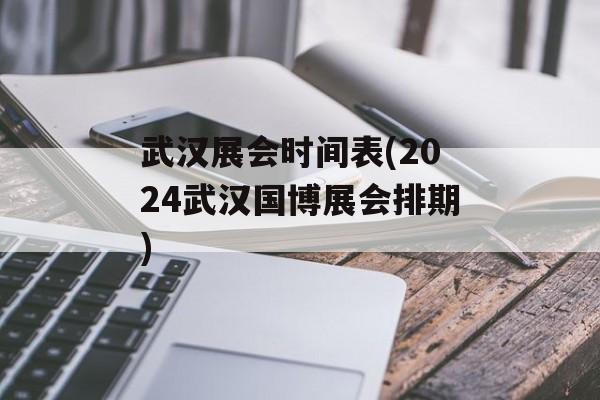 武汉展会时间表(2024武汉国博展会排期)-第1张图片-