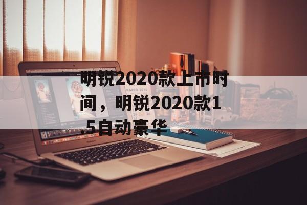 明锐2020款上市时间，明锐2020款1.5自动豪华-第1张图片-
