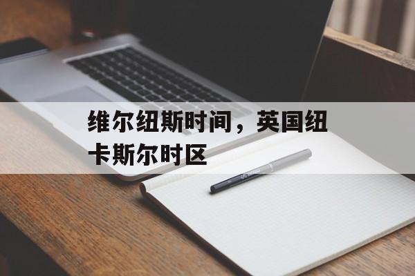 维尔纽斯时间，英国纽卡斯尔时区-第1张图片-