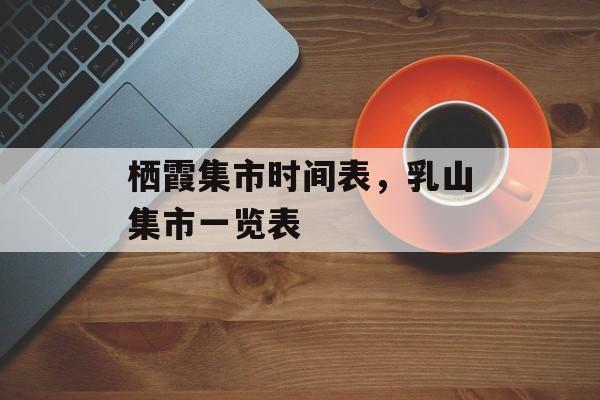 栖霞集市时间表，乳山集市一览表-第1张图片-