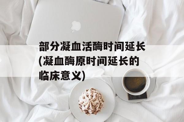 部分凝血活酶时间延长(凝血酶原时间延长的临床意义)-第1张图片-