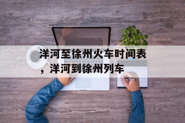 洋河至徐州火车时间表，洋河到徐州列车-第1张图片-