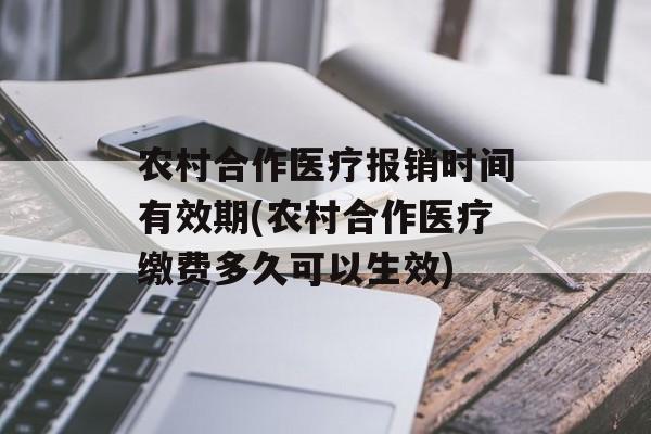 农村合作医疗报销时间有效期(农村合作医疗缴费多久可以生效)-第1张图片-