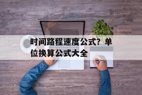 时间路程速度公式？单位换算公式大全-第1张图片-