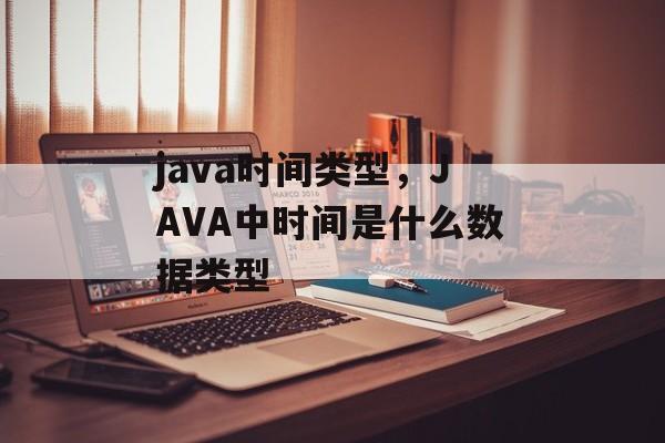 java时间类型，JAVA中时间是什么数据类型-第1张图片-
