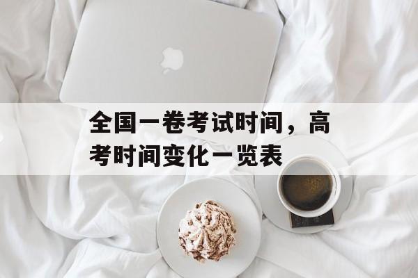全国一卷考试时间，高考时间变化一览表-第1张图片-