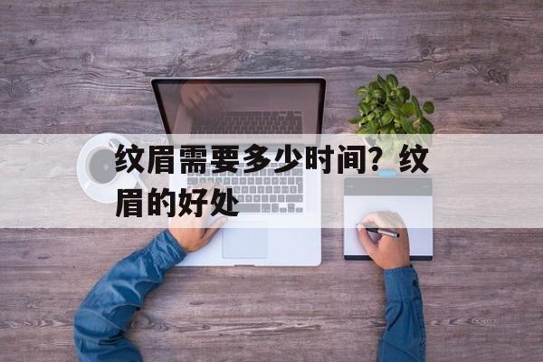 纹眉需要多少时间？纹眉的好处-第1张图片-