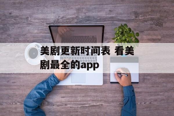 美剧更新时间表 看美剧最全的app-第1张图片-