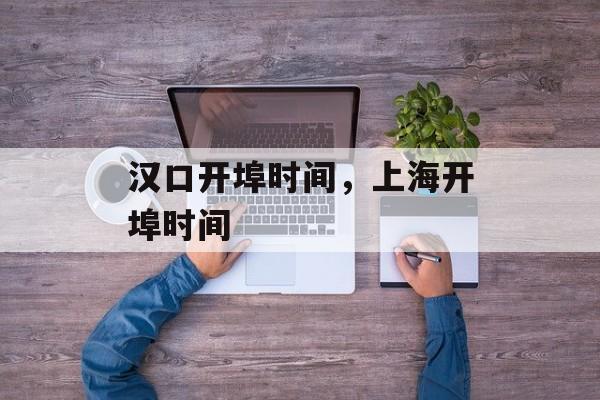汉口开埠时间，上海开埠时间-第1张图片-