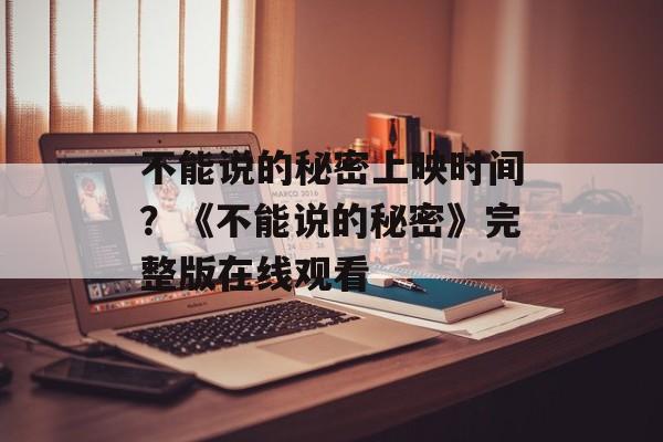 不能说的秘密上映时间？《不能说的秘密》完整版在线观看-第1张图片-
