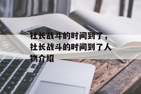 社长战斗的时间到了，社长战斗的时间到了人物介绍-第1张图片-