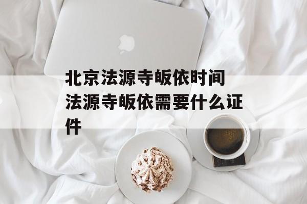 北京法源寺皈依时间 法源寺皈依需要什么证件-第1张图片-