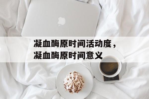 凝血酶原时间活动度，凝血酶原时间意义-第1张图片-