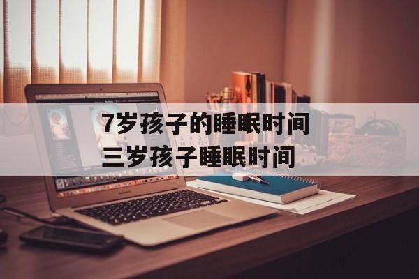 7岁孩子的睡眠时间 三岁孩子睡眠时间-第1张图片-