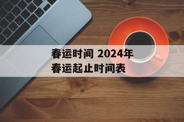 春运时间 2024年春运起止时间表-第1张图片-