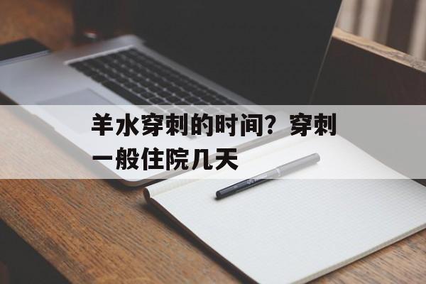 羊水穿刺的时间？穿刺一般住院几天-第1张图片-