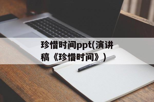 珍惜时间ppt(演讲稿《珍惜时间》)-第1张图片-