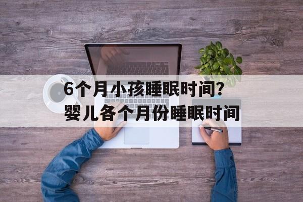 6个月小孩睡眠时间？婴儿各个月份睡眠时间-第1张图片-