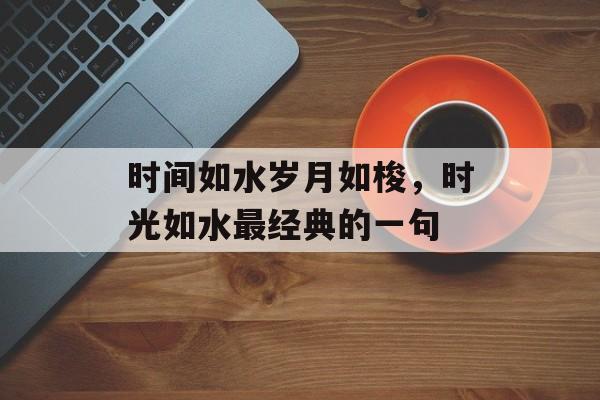 时间如水岁月如梭，时光如水最经典的一句-第1张图片-