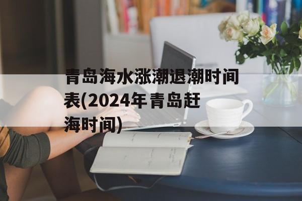青岛海水涨潮退潮时间表(2024年青岛赶海时间)-第1张图片-