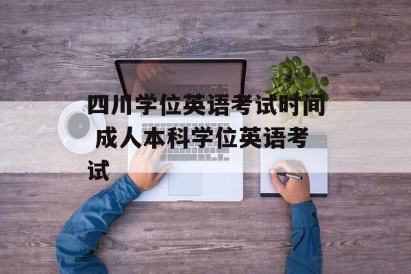 四川学位英语考试时间 成人本科学位英语考试-第1张图片-