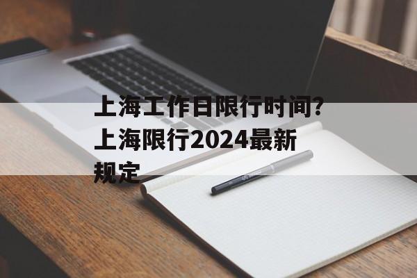 上海工作日限行时间？上海限行2024最新规定-第1张图片-