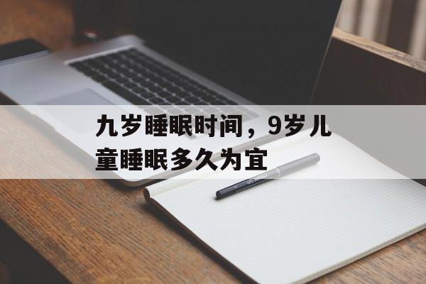 九岁睡眠时间，9岁儿童睡眠多久为宜-第1张图片-