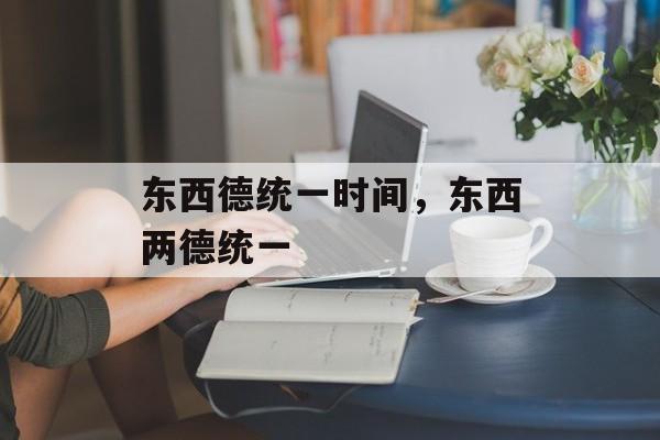 东西德统一时间，东西两德统一-第1张图片-
