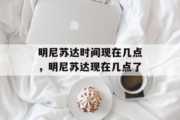 明尼苏达时间现在几点，明尼苏达现在几点了-第1张图片-