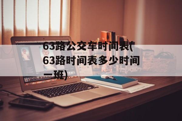 63路公交车时间表(63路时间表多少时间一班)-第1张图片-