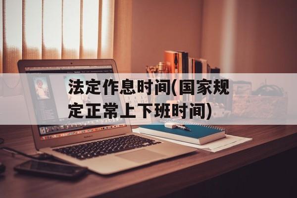 法定作息时间(国家规定正常上下班时间)-第1张图片-