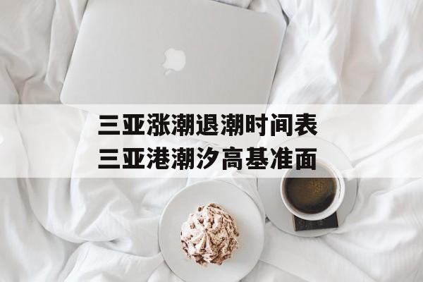 三亚涨潮退潮时间表 三亚港潮汐高基准面-第1张图片-