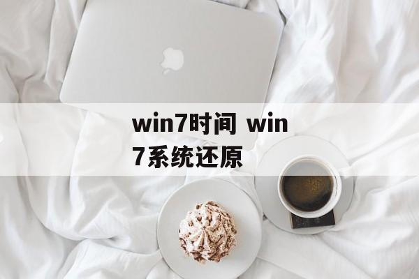 win7时间 win7系统还原-第1张图片-
