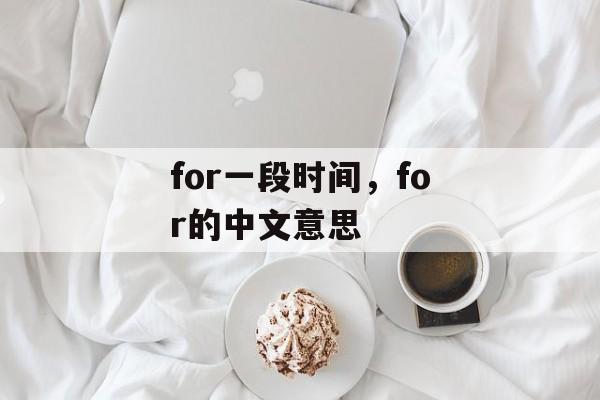 for一段时间，for的中文意思-第1张图片-