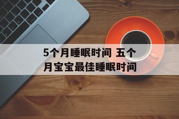 5个月睡眠时间 五个月宝宝最佳睡眠时间-第1张图片-