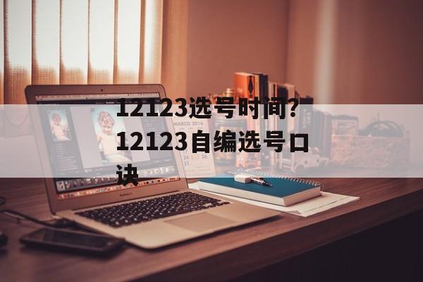 12123选号时间？12123自编选号口诀-第1张图片-