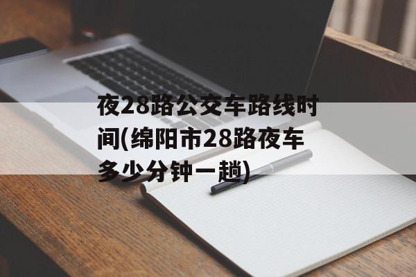 夜28路公交车路线时间(绵阳市28路夜车多少分钟一趟)-第1张图片-