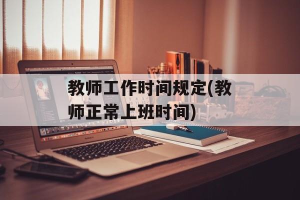 教师工作时间规定(教师正常上班时间)-第1张图片-