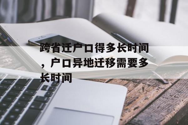 跨省迁户口得多长时间，户口异地迁移需要多长时间-第1张图片-